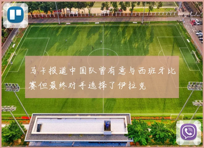 马卡报道中国队曾有意与西班牙比赛但最终对手选择了伊拉克